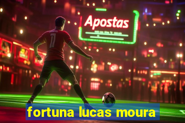 fortuna lucas moura